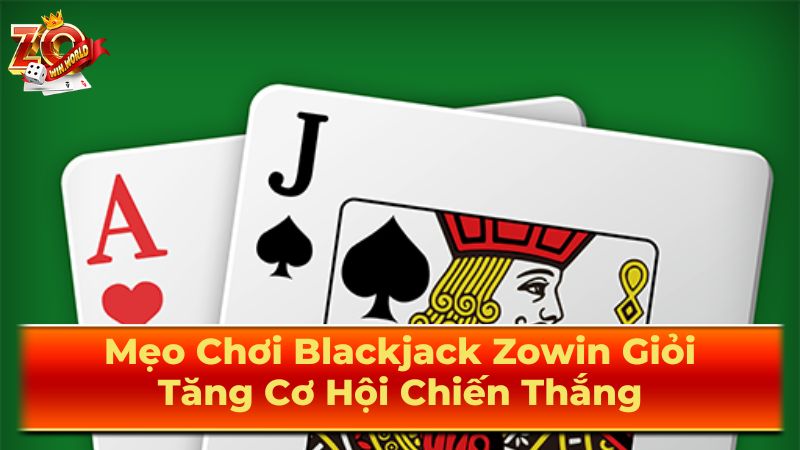 Mẹo Chơi Blackjack Zowin Giỏi: Tăng Cơ Hội Chiến Thắng 1 Luật Chơi Blackjack Cơ Bản